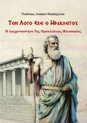Τον λόγο έχει ο Ηράκλειτος – Η Διαχρονικότητα Της Ηρακλείτειας Φιλοσοφίας